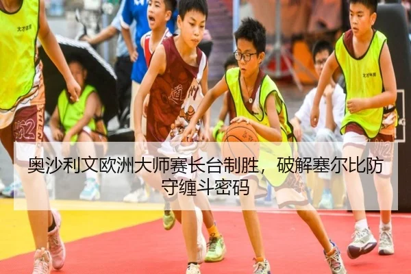 奥沙利文欧洲大师赛长台制胜，破解塞尔比防守缠斗密码
